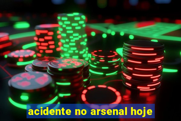 acidente no arsenal hoje